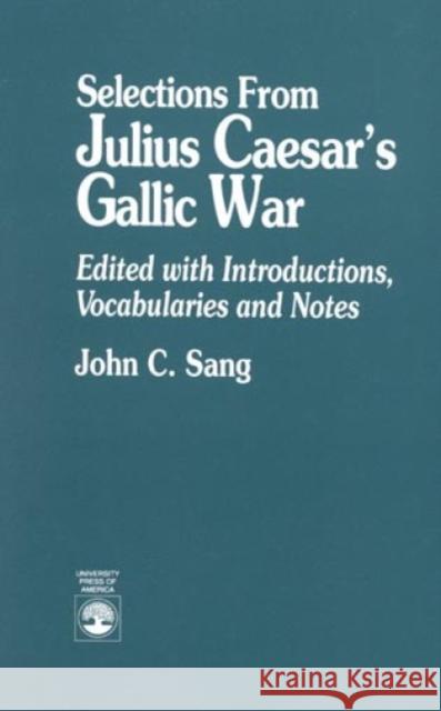 Selections from Julius Caesar's Gallic War John C. Sang 9780819180438 University Press of America