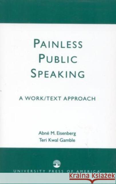 Painless Public Speaking: A Work Text Approach Eisenberg, Abne M. 9780819181473 University Press of America