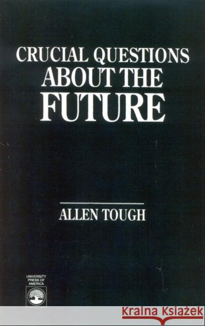 Crucial Questions About the Future Allen Tough 9780819182753 University Press of America