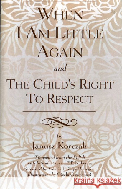 When I Am Little Again and The Child's Right to Respect Kulawiec                                 Janusz Korczak 9780819183071