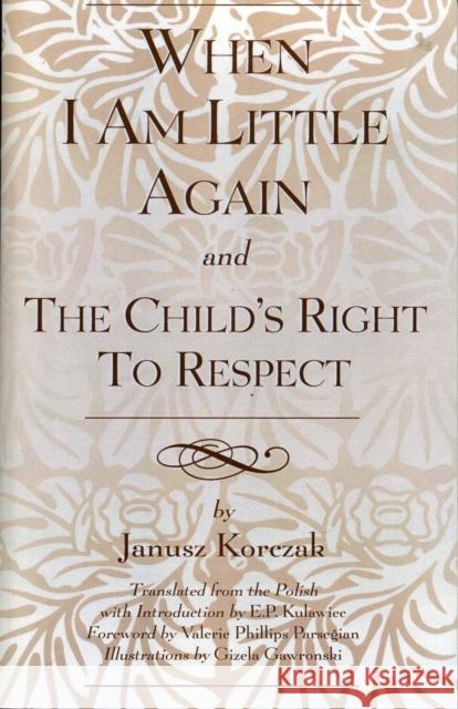 When I Am Little Again and The Child's Right to Respect Kulawiec                                 Janusz Korczak 9780819183071 University Press of America