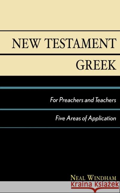 New Testament Greek for Preachers and Teachers: Five Areas of Application Windham, Neal 9780819183262 University Press of America