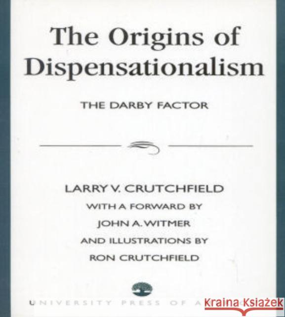 The Origins of Dispensationalism: The Darby Factor Crutchfield, Larry 9780819184689 University Press of America