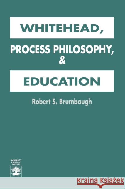 Whitehead, Process Philosophy, and Education Robert Sherrick Brumbaugh Robert S. Brumbaugh 9780819184849 University Press of America