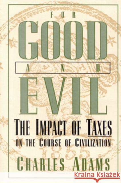 For Good and Evil: The Impact of Taxes on the Course of Civilization Adams, Charles 9780819186317