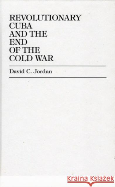 Revolutionary Cuba and the End of the Cold War David C. Jordan 9780819189981 University Press of America