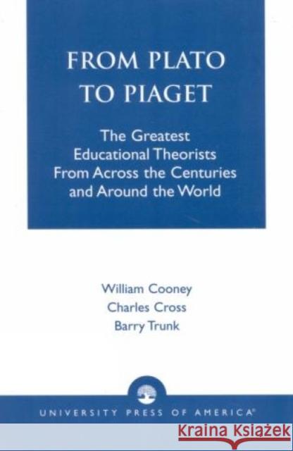 From Plato To Piaget: The Greatest Educational Theorists From Across the Centuries and Around the World Cooney, William 9780819190109