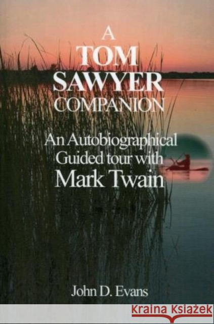 A Tom Sawyer Companion: An Autobiographical Guided Tour with Mark Twain Evans, John D. 9780819190604 University Press of America