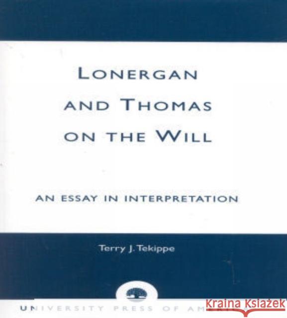 Lonergan and Thomas on the Will: An Essay in Interpretation Tekippe, Terry J. 9780819190734