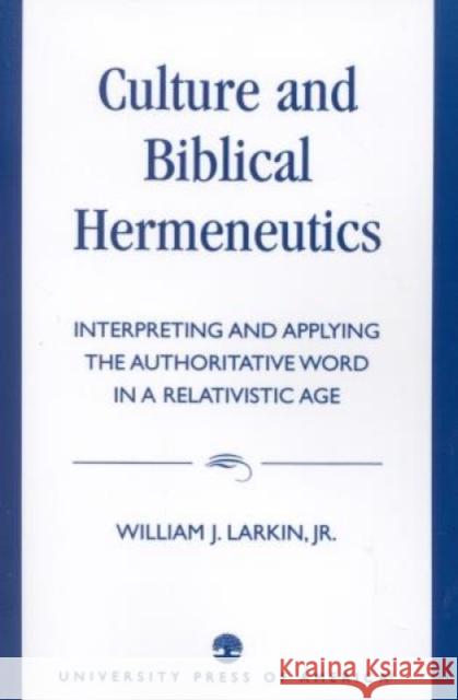 Culture and Biblical Hermeneutics: Interpreting and Applying the Authoritative Word in a Relativistic Age Larkin, William J., Jr. 9780819192196 University Press of America