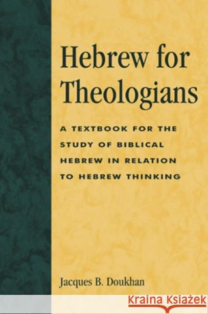 Hebrew for Theologians: A Textbook for the Study of Biblical Hebrew in Relation to Hebrew Thinking Doukhan, Jacques B. 9780819192691 University Press of America