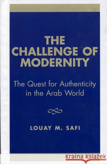 The Challenge of Modernity: The Quest for Authenticity in the Arab World Safi, Louay M. 9780819193759 University Press of America