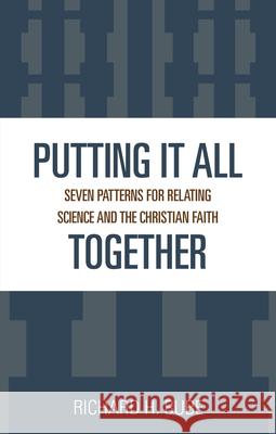 Putting It All Together: Seven Patterns for Relating Science and the Christian Faith Bube, Richard H. 9780819197566 University Press of America
