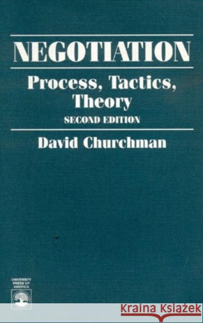 Negotiation: Process, Tactics, Theory, Second Edition Churchman, David 9780819199478 University Press of America