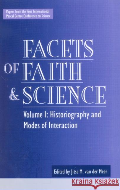 Facets of Faith and Science: Vol. I: Historiography and Modes of Interaction Van Der Meer, Jitse 9780819199874 University Press of America