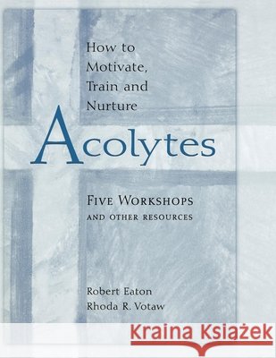 Hot to Motivate Train & Nurture Acolytes Eaton/Votaw 9780819200037