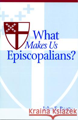 What Makes Us Episcopalians? John E. Booty 9780819213020 Morehouse Publishing