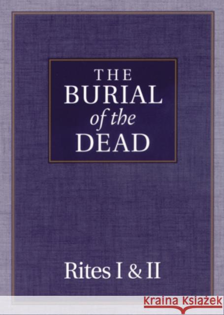 The Burial of the Dead: Rites I & II Morehouse Publishing 9780819217660