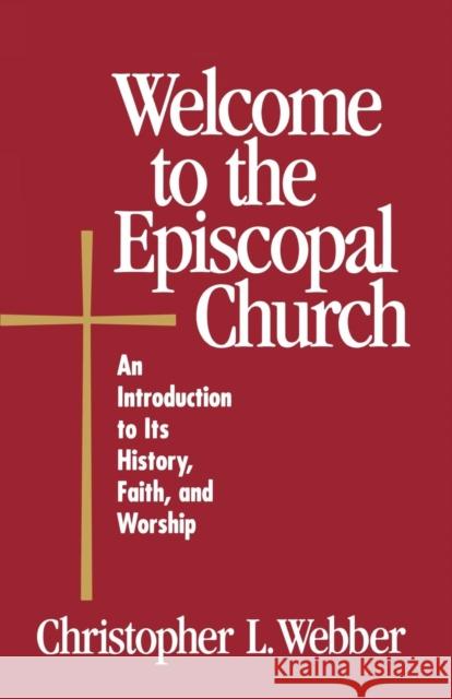 Welcome to the Episcopal Church : An Introduction to Its History, Faith, and Worship Christopher L. Webber Frank T., III Griswold 9780819218209 Morehouse Publishing