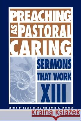 Preaching as Pastoral Caring: Sermons That Work Series XIII Roger Alling David J. Schlafer 9780819218940 Morehouse Publishing