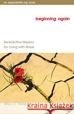 Beginning Again: Benedictine Wisdom for Living with Illness Mary C. Earle 9780819219657 Morehouse Publishing