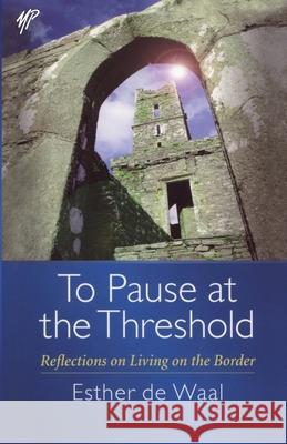 To Pause at the Threshold: Reflections on Living on the Border Waal, Esther de 9780819219893 Morehouse Publishing