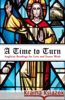 A Time to Turn: Anglican Readings for Lent and Easter Week Christopher L. Webber 9780819221100 Morehouse Publishing