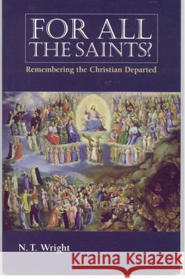 For All the Saints: Remembering the Christians Departed N. T. Wright 9780819221339 Morehouse Publishing