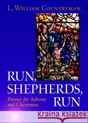 Run, Shepherds, Run: Poems for Advent and Christmas Louis William Countryman 9780819221513 Morehouse Publishing
