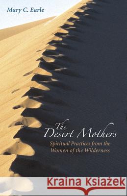 The Desert Mothers: Spiritual Practices from the Women of the Wilderness Mary C. Earle 9780819221568