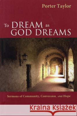 To Dream as God Dreams: Sermons of Community, Conversion, and Hope Taylor, Porter 9780819221650 Morehouse Publishing