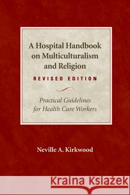 A Hospital Handbook on Multiculturalism and Religion, Revised Edition: Practical Guidelines for Health Care Workers Neville A. Kirkwood 9780819221841 Morehouse Publishing