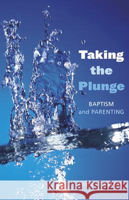 Taking the Plunge: Baptism and Parenting Anne E. Kitch 9780819221858 Morehouse Publishing