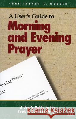 A User's Guide to the Book of Common Prayer: Morning and Evening Prayer Webber, Christopher L. 9780819221971