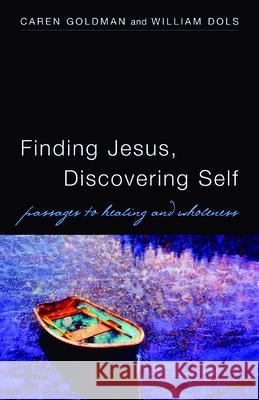 Finding Jesus, Discovering Self: Passages to Healing and Wholeness Caren Goldman William Dols 9780819221995