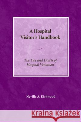 A Hospital Visitor's Handbook: The Do's and Don'ts of Hospital Visitation Kirkwood, Neville A. 9780819222008 Morehouse Publishing
