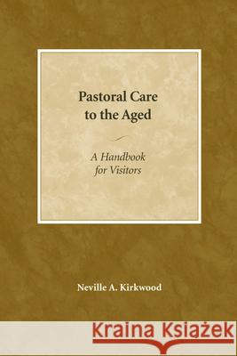 Pastoral Care to the Aged: A Handbook for Visitors Kirkwood, Neville A. 9780819222138 Morehouse Publishing