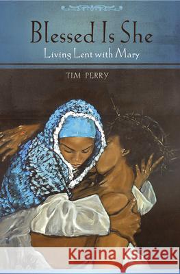 Blessed Is She: Living Lent with Mary Tim S. Perry 9780819222336 Morehouse Publishing