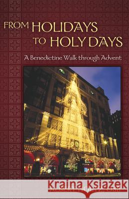 From Holidays to Holy Days: A Benedictine Walk Through Advent O. S. B. Albert Holtz 9780819223166 Morehouse Publishing