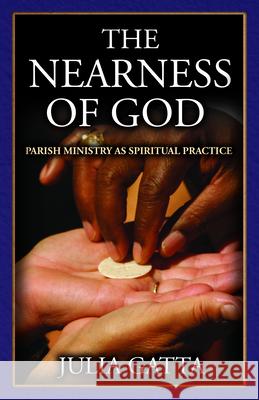 The Nearness of God: Parish Ministry as Spiritual Practice Julia Gatta 9780819223180 Morehouse Publishing