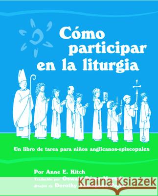 Como Participar En La Liturgia: Un Libro de Actividades Para Los Ninos Anglicanos-Episcopales Kitch Anne E                             Dorothy Thompson Perez Isaias Rodriguez 9780819223319