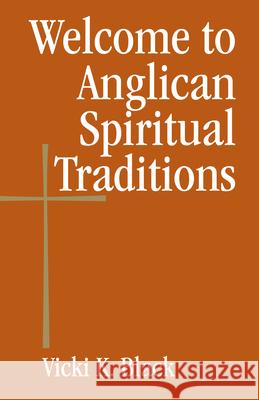 Welcome to Anglican Spiritual Traditions Vicki K. Black 9780819223685 Morehouse Publishing