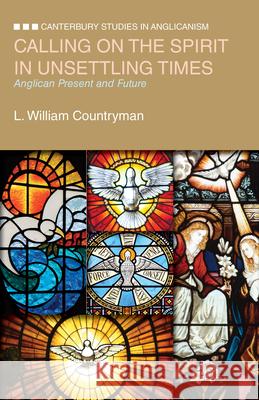 Calling on the Spirit in Unsettling Times: Anglican Present and Future L. William Countryman Louis William Countryman 9780819227706 Morehouse Publishing