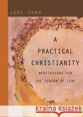 A Practical Christianity: Meditations for the Season of Lent Jane Shaw 9780819227768