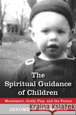 The Spiritual Guidance of Children: Montessori, Godly Play, and the Future Berryman, Jerome W. 9780819228406