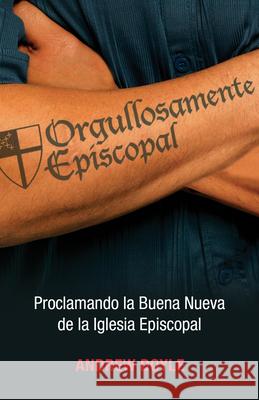 Orgullosamente Episcopal (Edición Español): Proclamando La Buena Nueva de la Iglesia Episcopal Doyle, C. Andrew 9780819229861