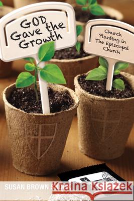 God Gave the Growth: Church Planting in the Episcopal Church Susan Brown Snook 9780819229977 Morehouse Publishing