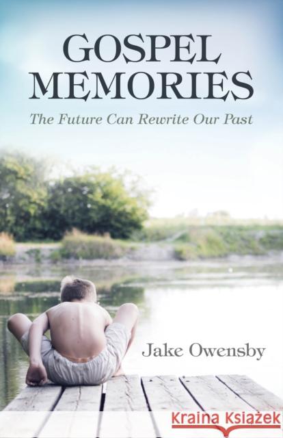Gospel Memories: The Future Can Rewrite Our Past Jake Owensby 9780819232656 Morehouse Publishing