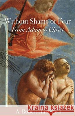 Without Shame or Fear: From Adam to Christ A. Robert Hirschfeld 9780819233349