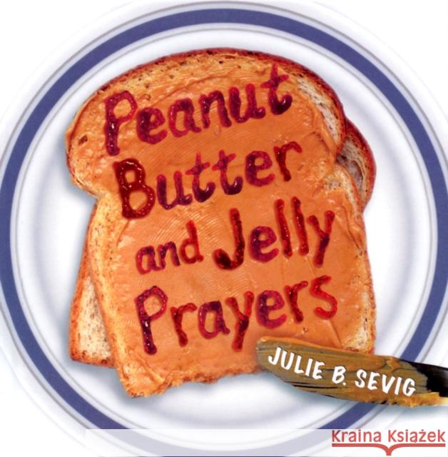 Peanut Butter and Jelly Prayers Sevig, Julie B. 9780819233424 Morehouse Publishing